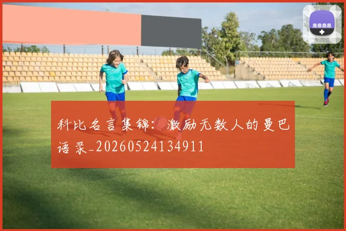 科比名言集锦:激励无数人的曼巴语录_20260524134911
