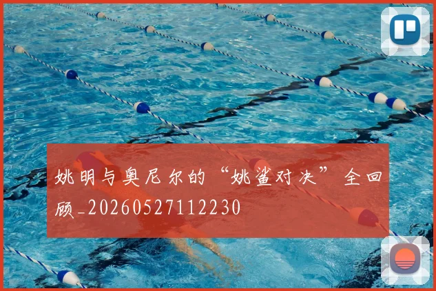 姚明与奥尼尔的“姚鲨对决”全回顾_20260527112230