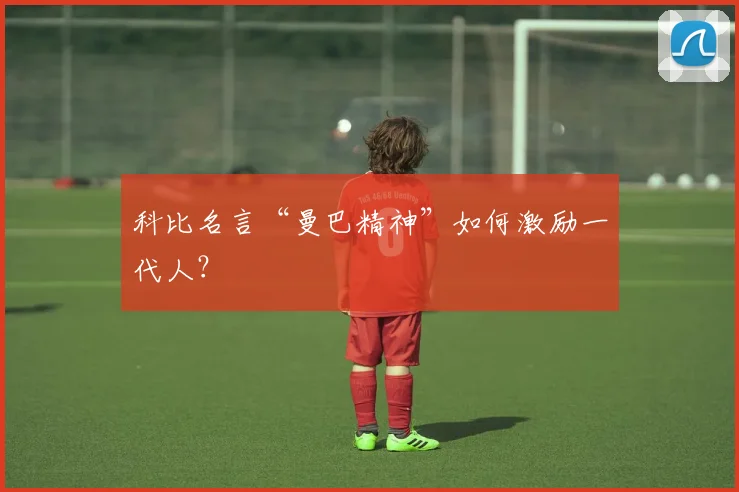 科比名言“曼巴精神”如何激励一代人?